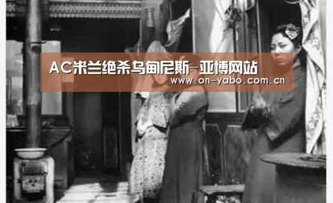 AC米兰绝杀乌甸尼斯-亚博网站(图3) 亚博平台