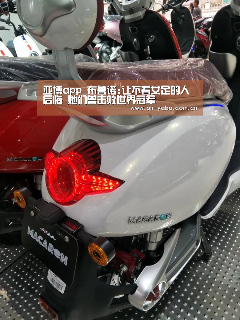 亚博app_布鲁诺:让不看女足的人后悔 她们曾击败世界冠军(图3) 亚博平台