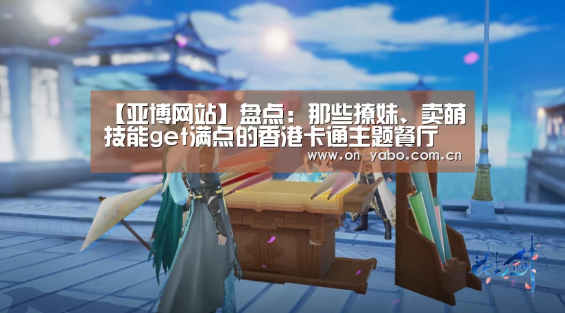 【亚博网站】盘点:那些撩妹、卖萌技能get满点的香港卡通主题餐厅(图2) 亚博官网